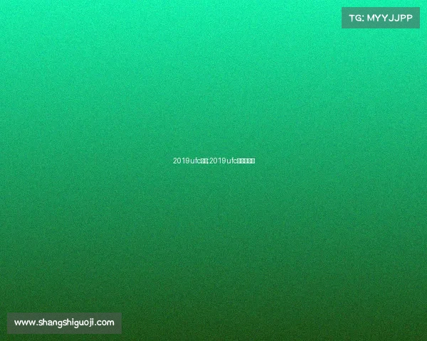 2019ufc赛事;2019ufc重量级冠军